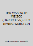 THE WAR WITH MEXICO (HARDCOEVR) ~ BY IRVING WERSTEIN