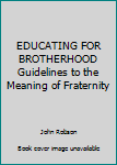 Hardcover EDUCATING FOR BROTHERHOOD Guidelines to the Meaning of Fraternity Book