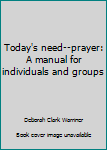 Unknown Binding Today's need--prayer: A manual for individuals and groups Book