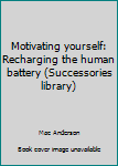Paperback Motivating yourself: Recharging the human battery (Successories library) Book