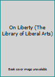 Unknown Binding On Liberty (The Library of Liberal Arts) Book