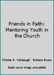 Paperback Friends in Faith: Mentoring Youth in the Church Book
