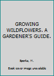 Paperback GROWING WILDFLOWERS. A GARDENER'S GUIDE. Book