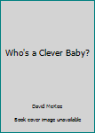 Hardcover Who's a Clever Baby? Book