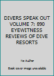 Paperback DIVERS SPEAK OUT VOLUME 7: 890 EYEWITNESS REVIEWS OF DIVE RESORTS Book