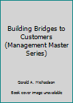 Hardcover Building Bridges to Customers (Management Master Series) Book