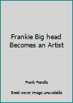 Paperback Frankie Big head Becomes an Artist Book