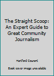 Paperback The Straight Scoop: An Expert Guide to Great Community Journalism Book