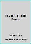 Paperback To See, To Take: Poems Book