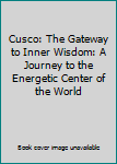 Paperback Cusco: The Gateway to Inner Wisdom: A Journey to the Energetic Center of the World Book