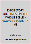 Hardcover EXPOSITORY OUTLINES ON THE WHOLE BIBLE - Volume 8: Isaiah 27-66 Book