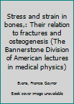 Unknown Binding Stress and strain in bones,: Their relation to fractures and osteogenesis (The Bannerstone Division of American lectures in medical physics) Book