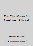 Hardcover The City Where No One Dies: A Novel Book