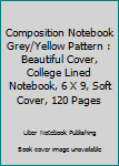 Paperback Composition Notebook Grey/Yellow Pattern : Beautiful Cover, College Lined Notebook, 6 X 9, Soft Cover, 120 Pages Book