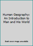 Unknown Binding Human Geography: An Introduction to Man and His World Book