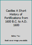 Hardcover Castles A Short History of Fortifications from 1600 B.C. to A.D. 1600 Book