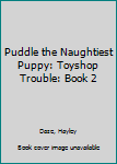 Paperback Puddle the Naughtiest Puppy: Toyshop Trouble: Book 2 Book