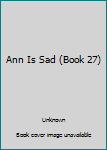 Unknown Binding Ann Is Sad (Book 27) Book