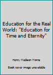 Education for the Real World: "Education for Time and Eternity"
