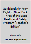 Unknown Binding Guidebook for From Eight to Nine, Book Three of the Basic Health and Safety Program [Teacher's Edition] Book