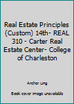 Real Estate Principles (Custom) 14th- REAL 310 - Carter Real Estate Center- College of Charleston