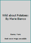 Paperback Wild about Potatoes: By Marie Bianco Book
