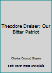 Paperback Theodore Dreiser: Our Bitter Patriot Book