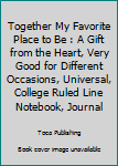 Paperback Together My Favorite Place to Be : A Gift from the Heart, Very Good for Different Occasions, Universal, College Ruled Line Notebook, Journal Book