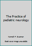 Hardcover The Practice of pediatric neurology Book