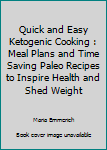 Spiral-bound Quick and Easy Ketogenic Cooking : Meal Plans and Time Saving Paleo Recipes to Inspire Health and Shed Weight Book