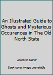 Unknown Binding An Illustrated Guide to Ghosts and Mysterious Occurences in The Old North State Book