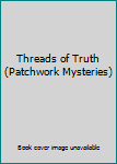 Hardcover Threads of Truth (Patchwork Mysteries) Book