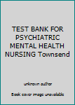 Hardcover TEST BANK FOR PSYCHIATRIC MENTAL HEALTH NURSING Townsend Book