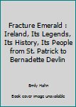 Hardcover Fracture Emerald : Ireland, Its Legends, Its History, Its People from St. Patrick to Bernadette Devlin Book