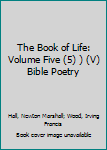 Hardcover The Book of Life: Volume Five (5) ) (V) Bible Poetry Book