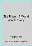 Paperback Sky Blazer, A World War II Diary [Unknown] Book