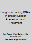Hardcover Long non coding RNAs in Breast Cancer Prevention and Treatment Book
