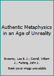 Hardcover Authentic Metaphysics in an Age of Unreality Book