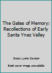 The Gates of Memory: Recollections of Early Santa Ynez Valley