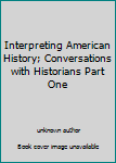 Unknown Binding Interpreting American History; Conversations with Historians Part One Book