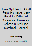 Paperback Take My Heart : A Gift from the Heart, Very Good for Different Occasions, Universal, College Ruled Line Notebook, Journal Book