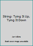 Hardcover String: Tying It Up, Tying It Down Book