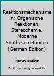Reaktionsmechanismen: Organische Reaktionen, Stereochemie, Moderne Synthesemethoden
