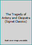 Unknown Binding The Tragedy of Antony and Cleopatra (Signet Classics) Book