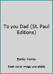 Hardcover To you Dad (St. Paul Editions) Book