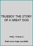 Trueboy the Story of a Great Dog