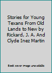 Stories for Young Texans From Old Lands to New by Rickard, J. A. And Clyde Inez Martin