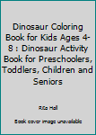 Paperback Dinosaur Coloring Book for Kids Ages 4-8 : Dinosaur Activity Book for Preschoolers, Toddlers, Children and Seniors Book