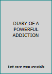 Unknown Binding DIARY OF A POWERFUL ADDICTION Book
