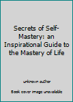 Unknown Binding Secrets of Self-Mastery: an Inspirational Guide to the Mastery of Life Book